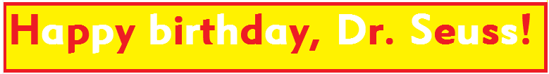Happy birthday Dr&nbsp;Seuss!