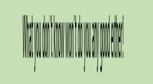 what you don't know won't do you much good either